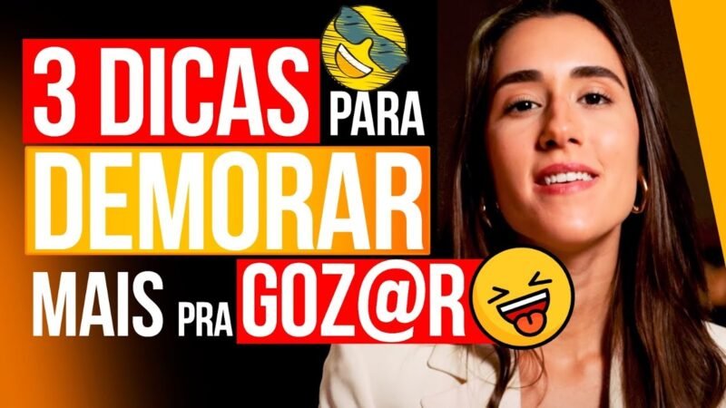3 DICAS PARA DEMORAR MAIS A GOZAR