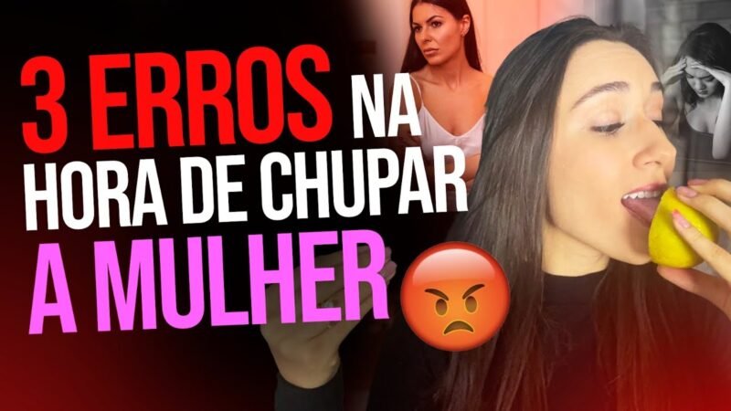 3 ERROS NA HORA DE CHUPAR A MULHER