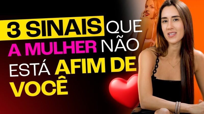 3 SINAIS QUE A MULHER NÃO ESTÁ AFIM DE VOCÊ