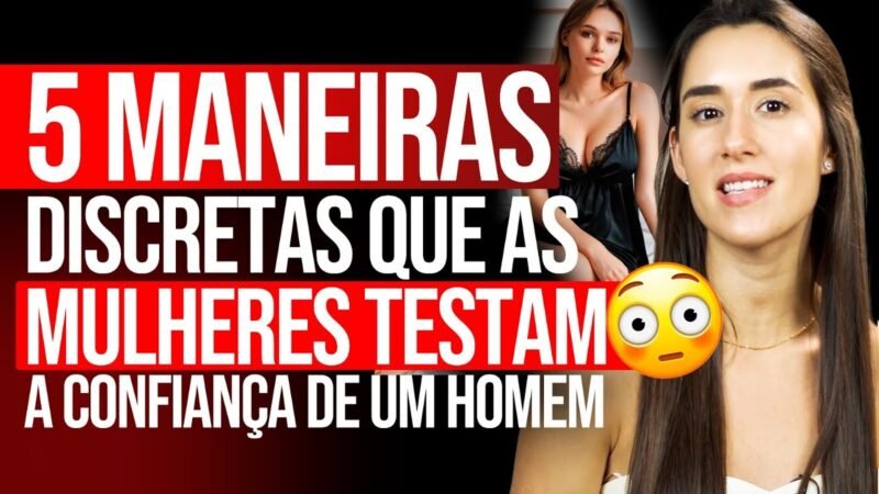 5 Maneiras Discretas que as Mulheres Testam a Confiança de um Homem