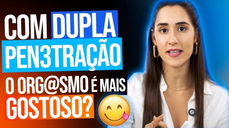 COM DUPLA PENETR9ÇÃO O 0RGASMO É MAIS GOSTOSO?
