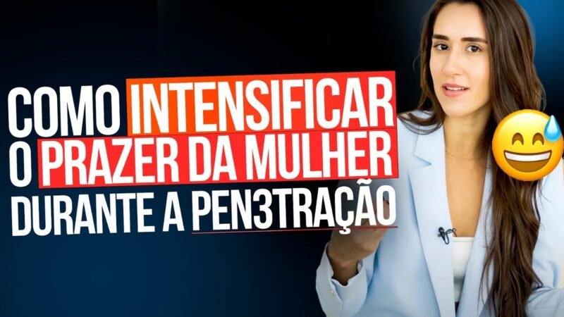 COMO INTENSIFICAR O PRAZER DA MULHER DURANTE A PEN3TRAÇÃO