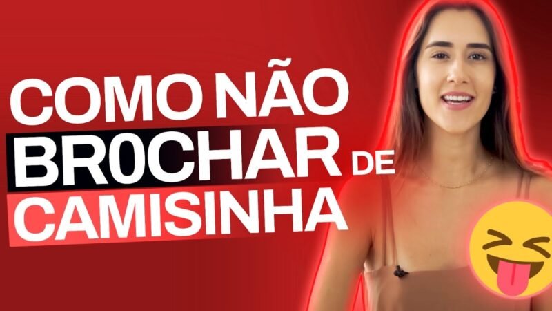 COMO NÃO BR0CHAR DE CAMISINHA