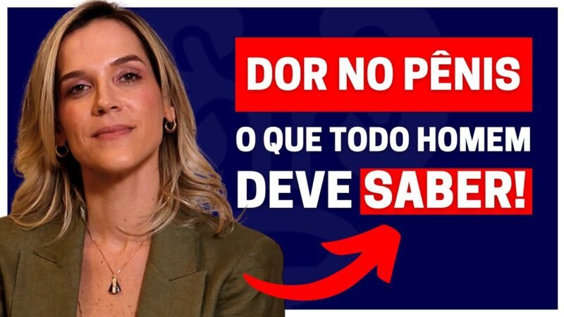DOR NO PÊNIS: SEIS MOTIVOS QUE TODO HOMEM DEVE SABER! | DRA.SAMIRA POSSES - UROLOGISTA