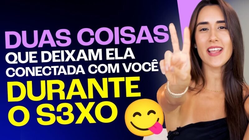 Duas coisas que deixam ela conectada com você durante o s3xo