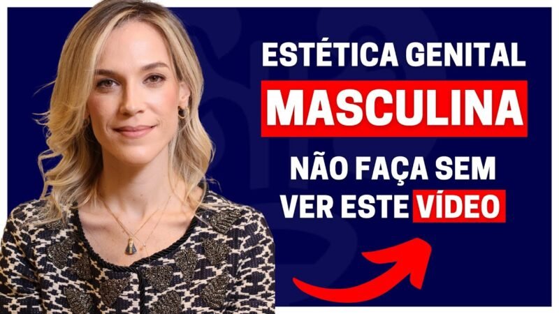 ESTÉTICA GENITAL MASCULINA: TUDO QUE VOCÊ PRECISA SABER ANTES DE FAZER | DRA. SAMIRA POSSES