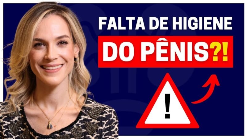 FALTA DE HIGIENE DO PÊNIS PODE FAZER ISSO!