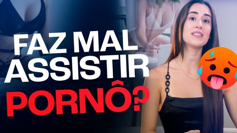 FAZ MAL ASSISTIR PORNÔ?