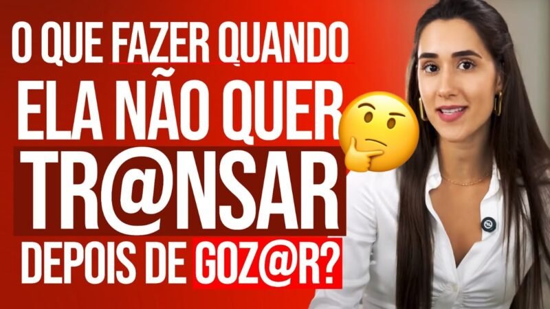 O que fazer quando ela não quer tr@nsar depois de g0zar?
