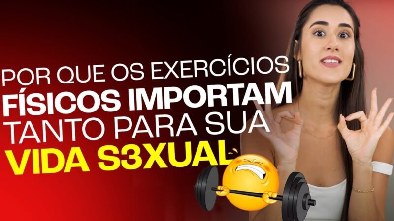 POR QUE OS EXERCÍCIOS FÍSICOS IMPORTAM TANTO PARA SUA VIDA S3XUAL