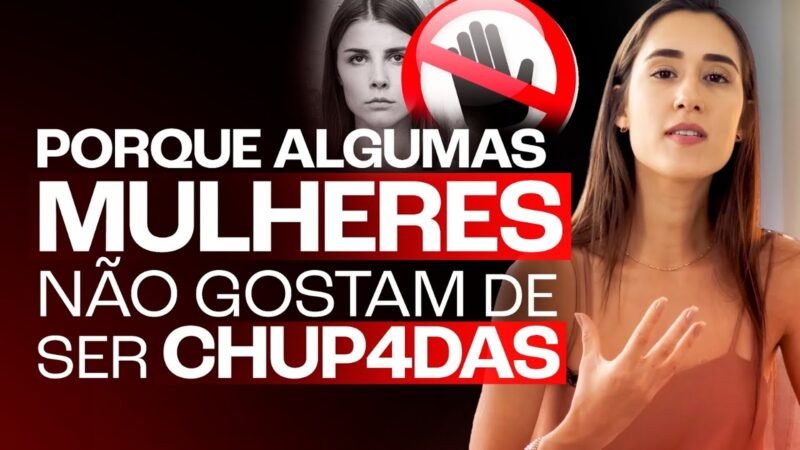 PORQUE ALGUMAS MULHERES NÃO GOSTAM DE SER CHUP4DAS