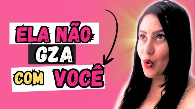 Porque ELA NÃO CHEGA LÁ COM VOCÊ!