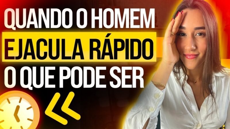 Quando o homem ejacula rápido o que pode ser