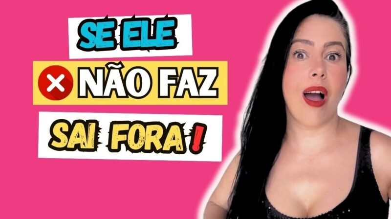 SE ELE NÃO FAZ ISSO SAI FORA DELE!