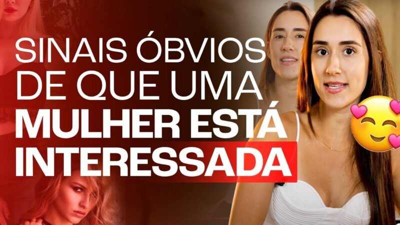 SINAIS ÓBVIOS DE QUE UMA MULHER ESTÁ INTERESSADA EM VOCÊ