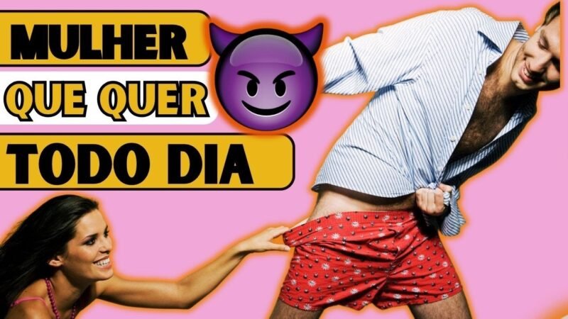 MULHER TEM VONTADE TODO DIA ? QUE ABSURDO !