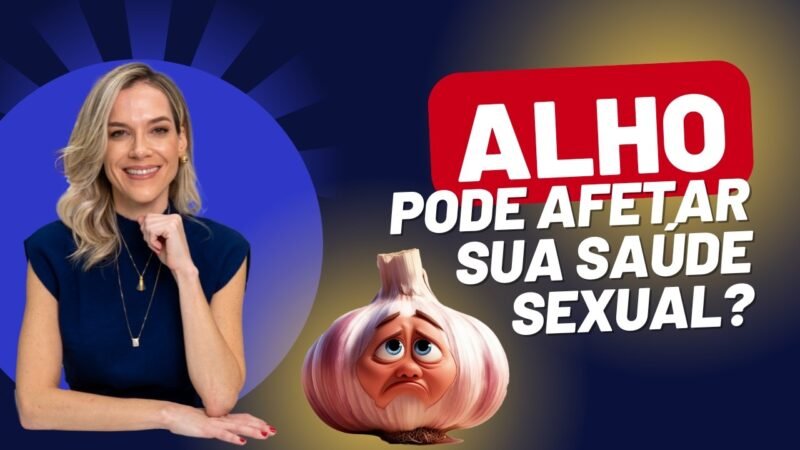 ALHO: AMIGO OU INIMIGO? PODE AFETAR SUA SAÚDE SEXUAL?