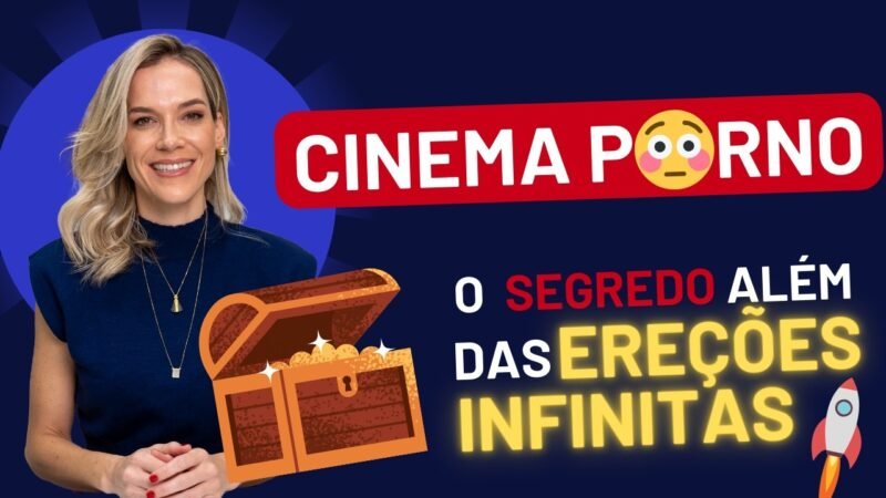 CINEMA P0RN0: FATO OU FAKE? O SEGREDO ALÉM DAS EREÇÕES INFINITAS