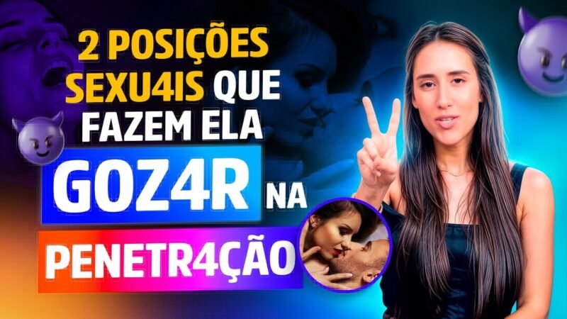 2 POSIÇÕES SEXUAIS QUE FAZEM ELA GOZAR NA PEN3TR4ÇÃO