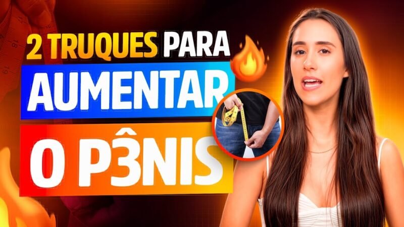 2 truques para aumentar o pênis na hora H