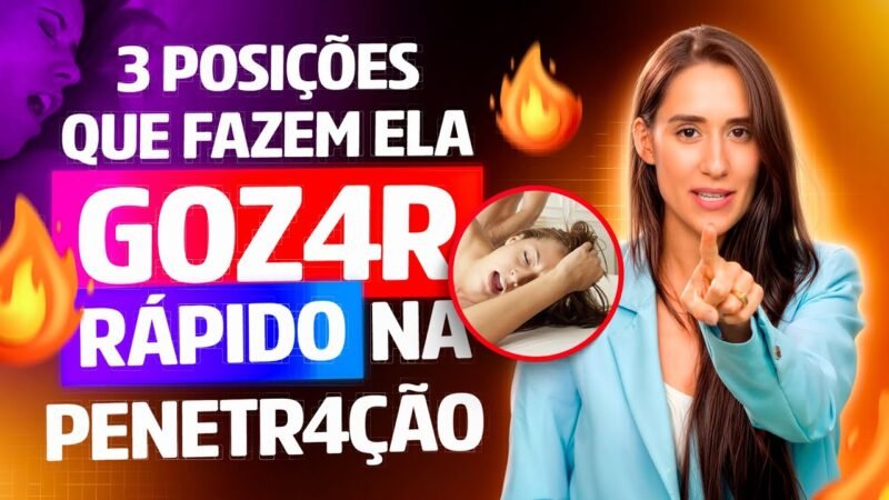 3 POSIÇÕES PRA ELA GOZAR RÁPIDO NA PENETRAÇÃO
