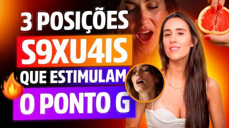 3 POSIÇÕES SEXUAIS QUE ESTIMULAM O PONTO G E FAZEM ELA GOZAR MUITO