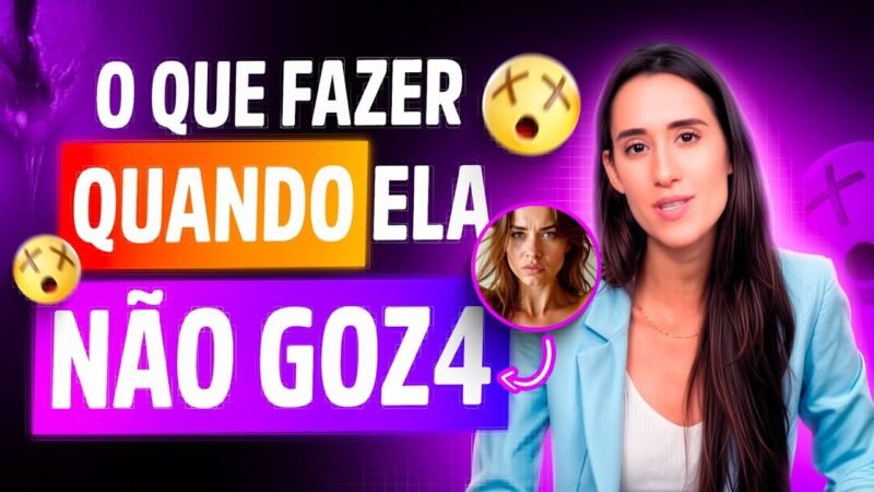 O QUE FAZER QUANDO ELA NÃO GOZA?