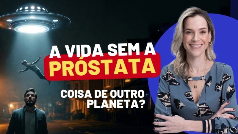 COMO É A VIDA SEM PRÓSTATA? VEJA O QUE ACONTECE DEPOIS DA CIRURGIA!