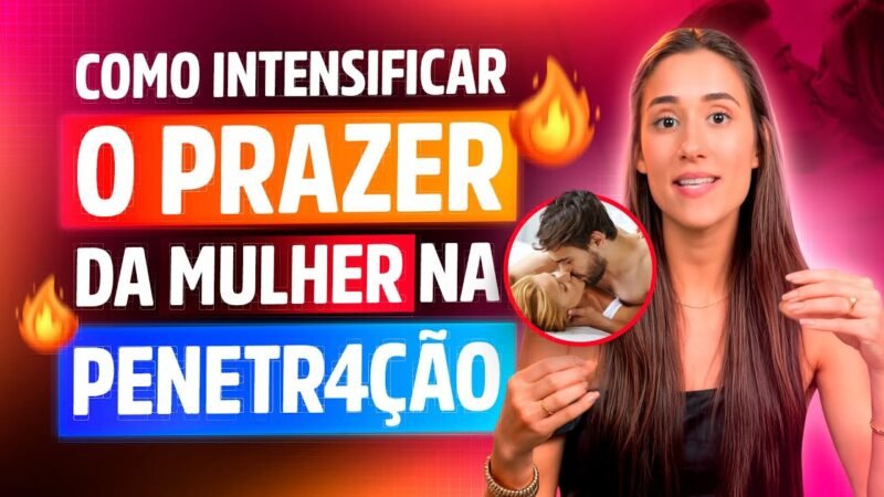 COMO FAZER A MULHER TER PRAZER NA PENETRAÇÃO