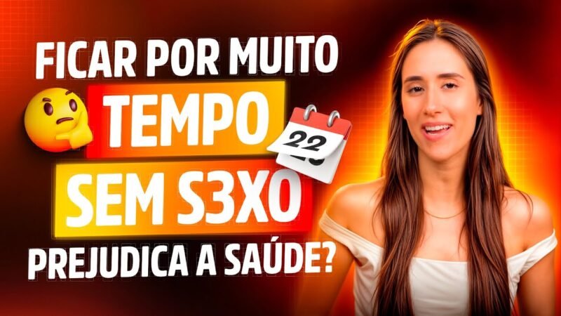 FICAR MUITO TEMPO SEM SEXO PREJUDICA A SAÚDE?